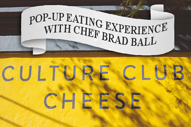 POP-UP DINNER WITH CULTURE CLUB CHEESE AND CHEF BRAD BALL